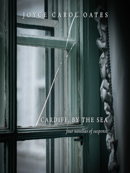 Title details for Cardiff, by the Sea by Joyce Carol Oates - Available